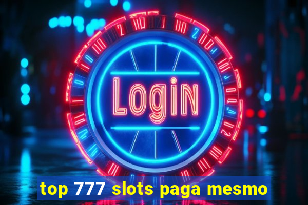 top 777 slots paga mesmo